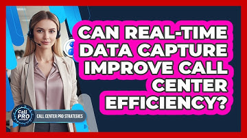 Can Real-Time Data Capture Improve Call Center Efficiency?