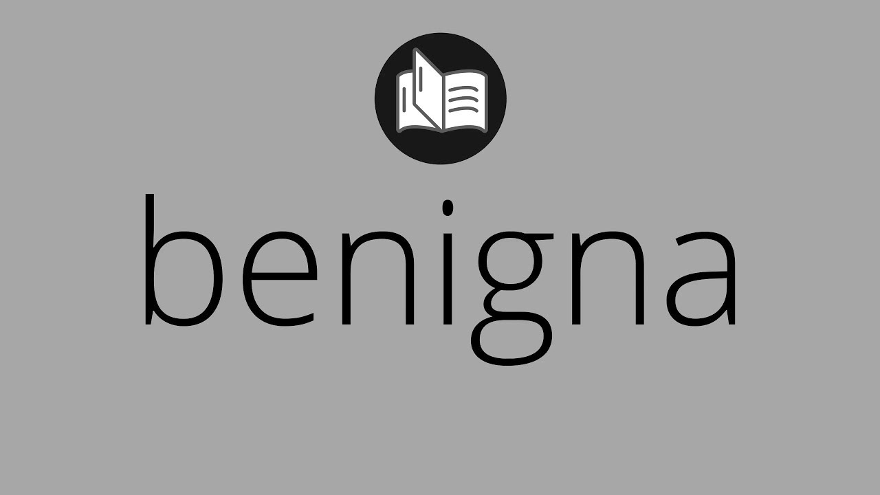 que-significa-benigna-benigna-significado-benigna-definici-n-que