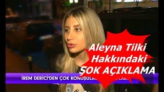 İrem Derici'nin Aleyna Tilki Hakkındaki ŞOK AÇIKLAMA