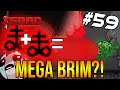 MEGA BRIM?! - The Binding Of Isaac: Repentance #59