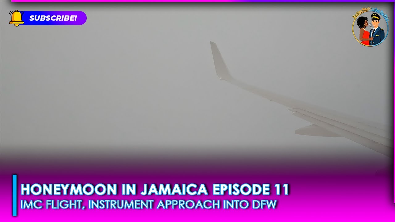 Honeymoon In Jamaica Episode 11, IMC Flight, Instrument Approach Into DFW From Montego Bay
