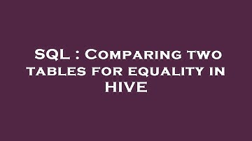 SQL : Comparing two tables for equality in HIVE