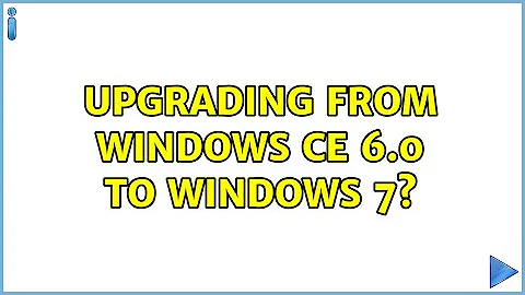 Upgrading from Windows CE 6.0 to Windows 7?
