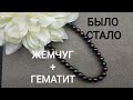 Жемчуг +гематит   Было/стало  Жемчужное украшение  26.01.22. №94