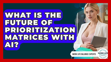 What Is The Future Of Prioritization Matrices With AI? - Work Life Balance Experts