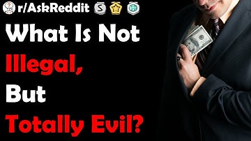 What Is Not Illegal But It Is Totally Evil? (r/AskReddit)