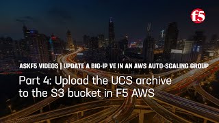 Update BIG-IP in an AWS auto-scaling group: Upload the UCS to the S3 bucket