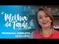 MELHOR DA TARDE COM CATIA FONSECA - 02/03/2021- PROGRAMA COMPLETO