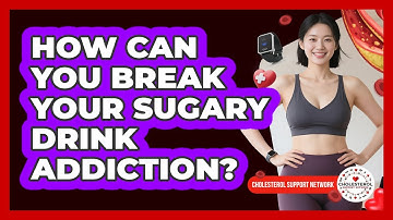How Can You Break Your Sugary Drink Addiction? - Cholesterol Support Network