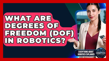 What Are Degrees Of Freedom (DoF) In Robotics? - Everything About Robotics Explained
