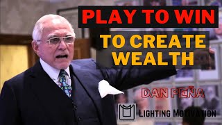 PLAY TO WIN TO CREATE WEALTH - Dan Peña Best Motivational Video