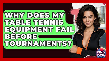 Why Does My Table Tennis Equipment Fail Before Tournaments? - Ping Pong Prodigy