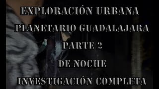 Planetario Abandonado Guadalajara Jalisco (parte 2) de Noche (Live) (Primera Investigación)