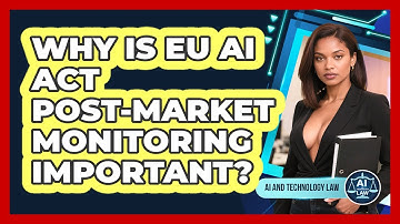 Why Is EU AI Act Post-market Monitoring Important? - AI and Technology Law