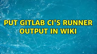 Put Gitlab CI's Runner output in wiki Put Gitlab CI's Runner output in wiki
