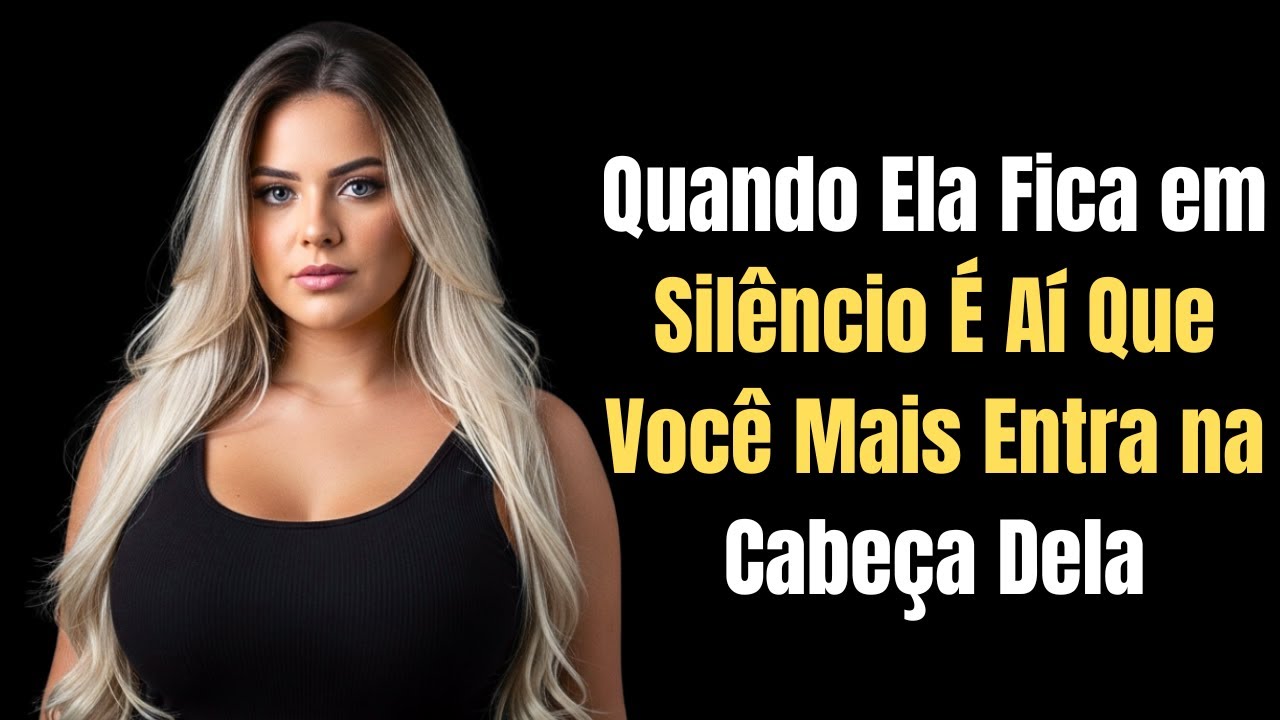 Quando Ela Fica em Silêncio   É Aí Que Você Mais Entra na Cabeça Dela