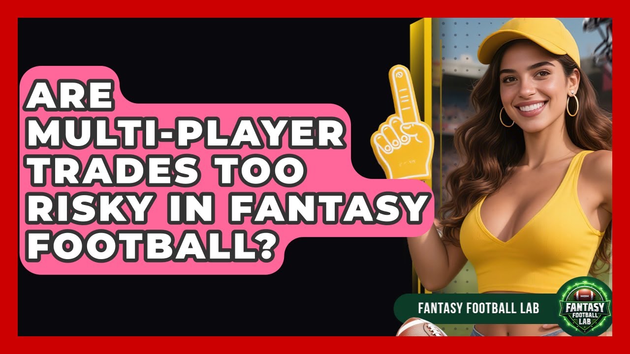 Are Multi-player Trades Too Risky In Fantasy Football? - Fantasy Football Lab