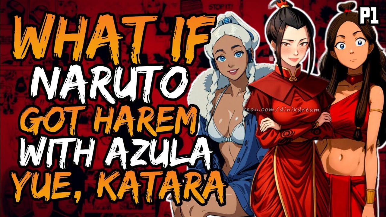 What if Naruto Got Harem with Azula, Yue and Katara? (NarutoxAvatarLA) (( Part 1 ))