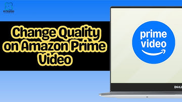 How to Change Quality on Amazon Prime Video