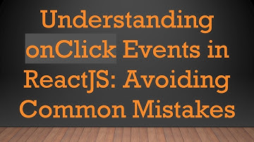 Understanding onClick Events in ReactJS: Avoiding Common Mistakes