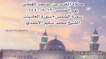 صلاة المغرب من مسجد القبلتين  يوم الخميس ١٣-٨-١٤٤٠ سورة الشمس+سورة العاديات الشيخ محمد سليم الأحمدي