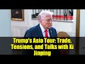 Trump's Asia Tour: Trade, Tensions, and Talks with Xi Jinping