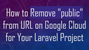 How to Remove "public" from URL on Google Cloud for Your Laravel Project