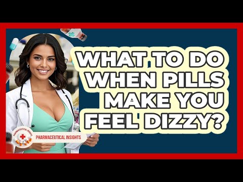 What To Do When Pills Make You Feel Dizzy Pharmaceutical Insights