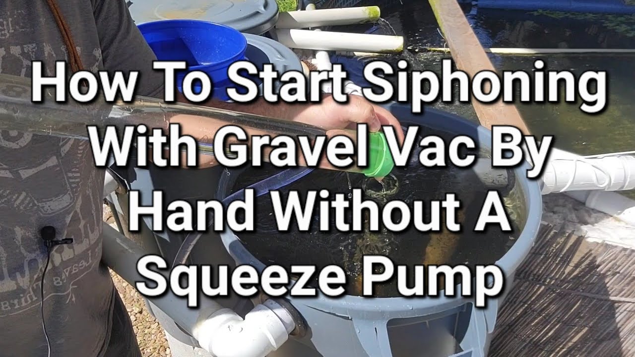 How to start siphoning with gravel vac by hand without a squeeze or