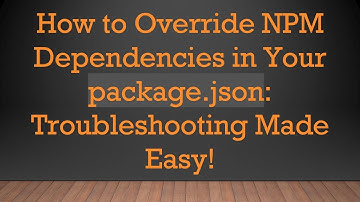 How to Override NPM Dependencies in Your package.json: Troubleshooting Made Easy!