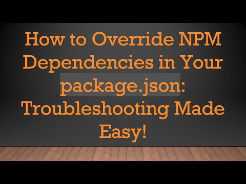 How to Override NPM Dependencies in Your package.json: Troubleshooting Made Easy!