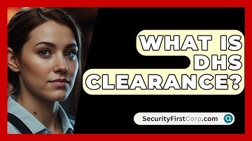 What Is DHS Clearance? - SecurityFirstCorp.com