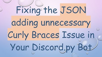 Fixing the JSON adding unnecessary Curly Braces Issue in Your Discord.py Bot