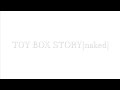 zig / TOY BOX STORY[naked]