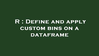 R : Define and apply custom bins on a dataframe