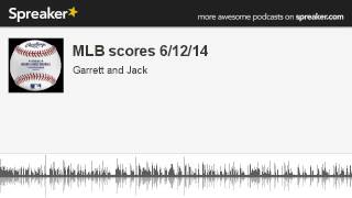 Mlb scores 6/12/14 (made with spreaker ...