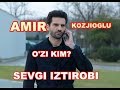 AMIR KOZJIOG'LU HAQIDA QIZIQARLI MALUMOTLAR  (SEVGI IZTIROBI)