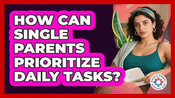 How Can Single Parents Prioritize Daily Tasks?