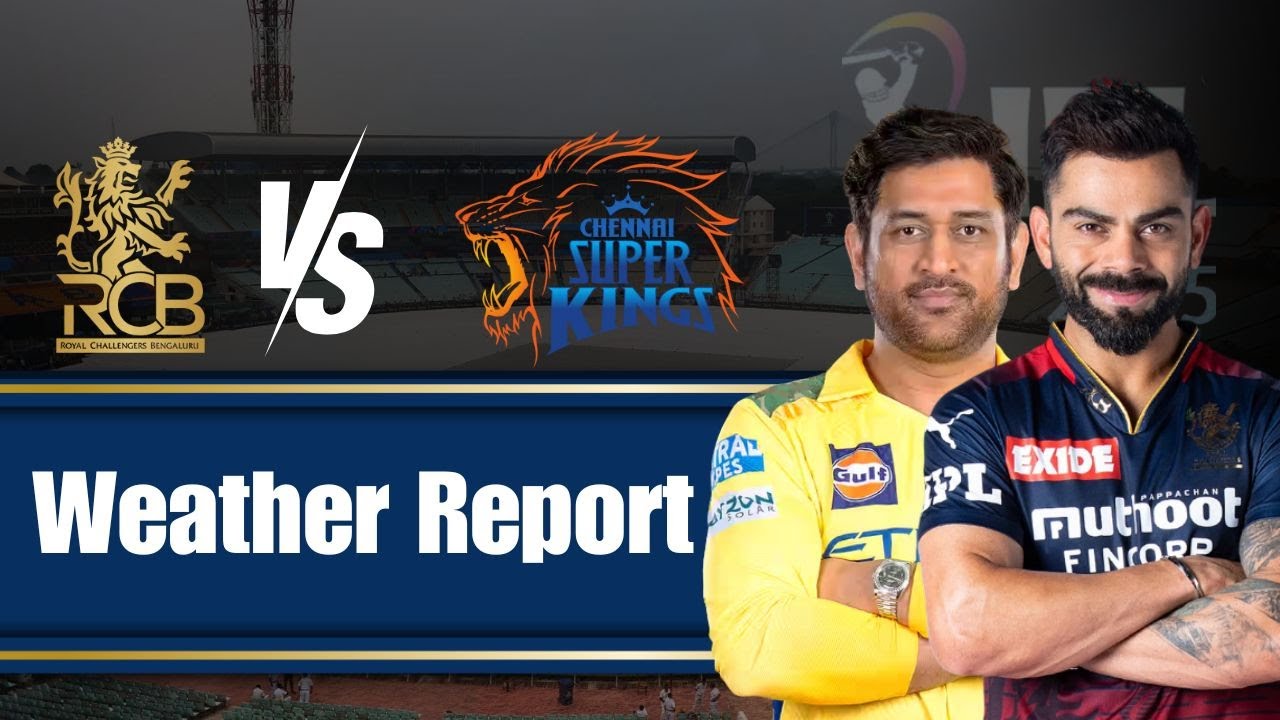 IPL 2025 RCB vs CSK : Weather Report and How It Could Affect the Game