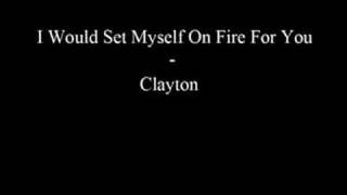 I Would Set Myself On Fire For You - Clayton