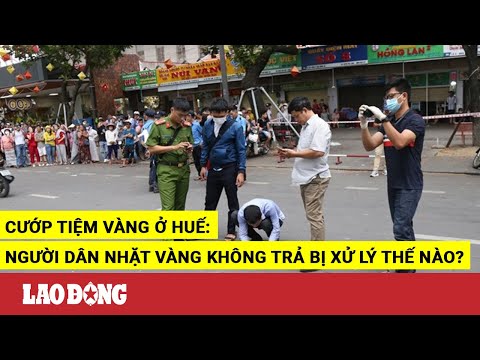 Video Cướp tiệm vàng ở Huế: Người dân nhặt vàng không trả bị... - youtube