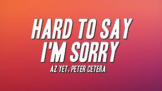 Az Yet  Hard To Say Im Sorry Ft Peter Cetera s