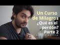 Un Curso de Milagros ¿Qué es el perdón? - 2nda Parte