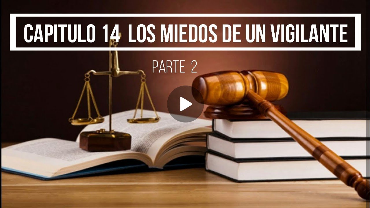 Curso de Derecho Laboral para Vigilantes de Seguridad. Cap. 14. Los miedos del vigilante, parte 2.