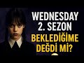 “Wednesday 2. Sezon Yorumlarım: Beklediğime Değdi mi?” 