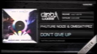 Phuture Noize & Omegatypez - Don'T Give Up (Official Hq Preview)