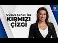 Gzde eker ile krmz izgi 1 mays 2024