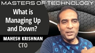 What is Managing Up and Down mean? - Mahesh Krishnan. CTO