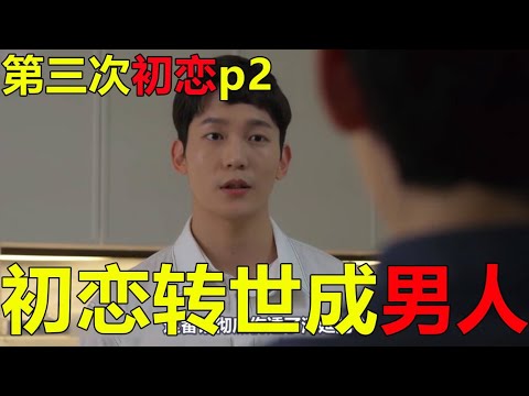 痴情男转世三次只为追到初恋，然而这次初恋却转世成男人，还有个跟他前世样貌一样的姐姐！能把直男掰弯的超甜韩剧《第三次初恋》p2