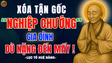 Cách hóa giải TẬN GỐC Nghiệp Chướng gia đình -Ai cũng tự hóa giải được I Lục Tổ Huệ Năng